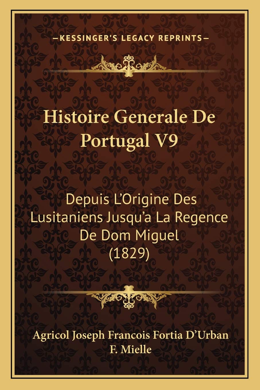 Histoire Generale De Portugal V9: Depuis L'Origine Des Lusitaniens Jusqu'a La Regence De Dom Miguel (1829) book