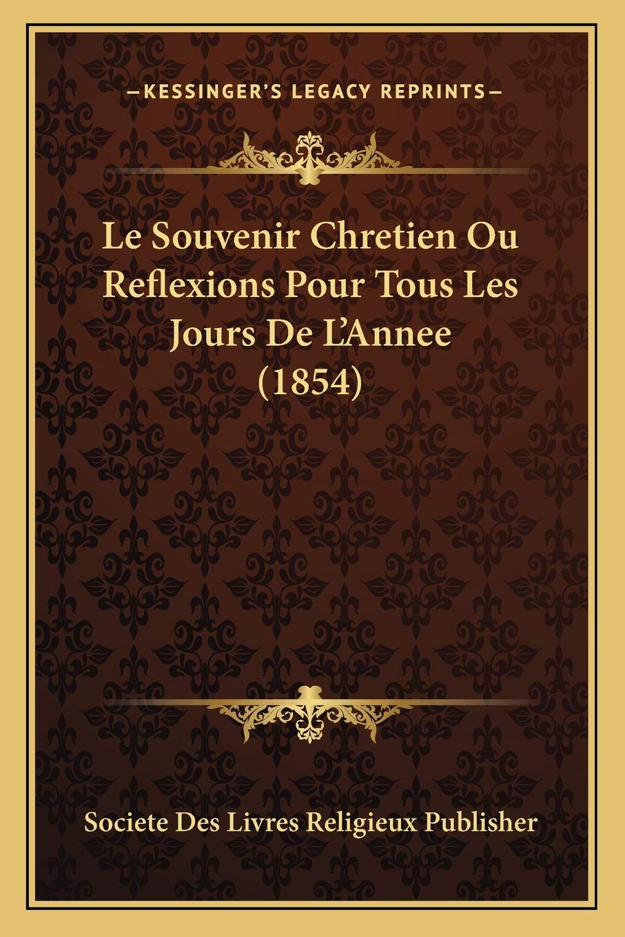 Le Souvenir Chretien Ou Reflexions Pour Tous Les Jours De L'Annee (1854) book