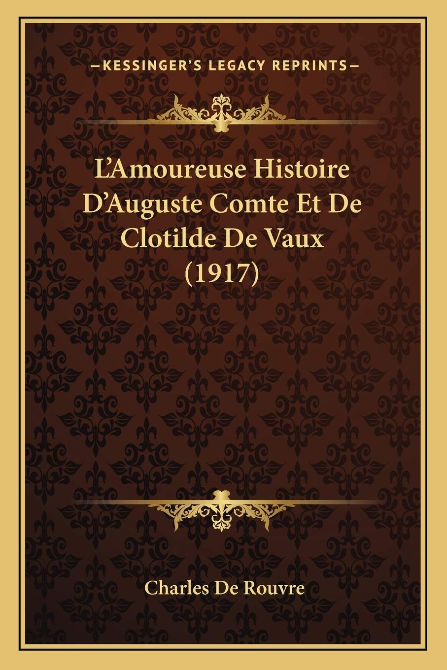 L'Amoureuse Histoire D'Auguste Comte Et De Clotilde De Vaux (1917) book
