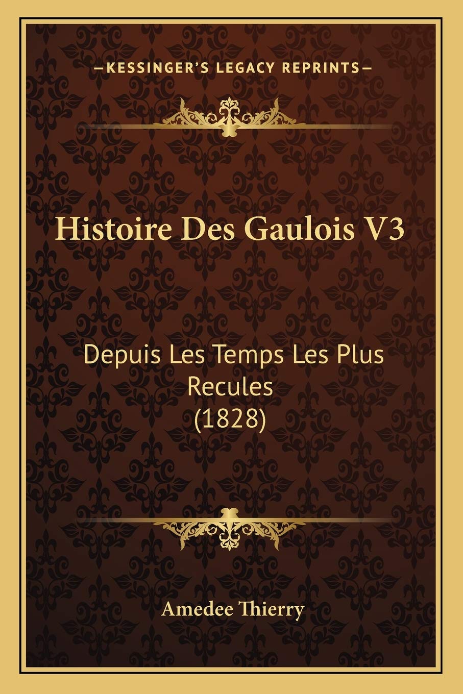 Histoire Des Gaulois V3: Depuis Les Temps Les Plus Recules (1828) book
