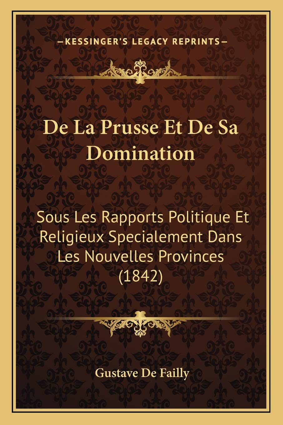 De La Prusse Et De Sa Domination: Sous Les Rapports Politique Et Religieux Specialement Dans Les Nouvelles Provinces (1842) book