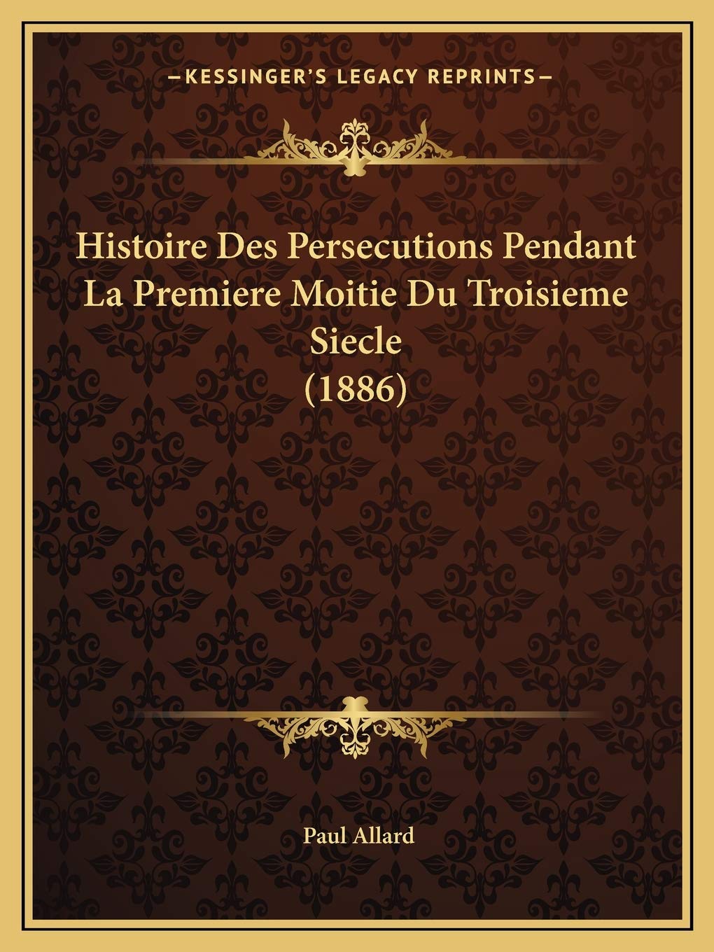 Histoire Des Persecutions Pendant La Premiere Moitie Du Troisieme Siecle (1886) book