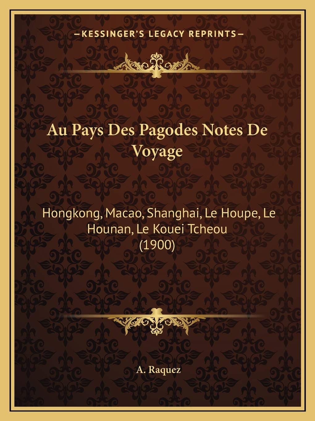 Au Pays Des Pagodes Notes De Voyage: Hongkong, Macao, Shanghai, Le Houpe, Le Hounan, Le Kouei Tcheou (1900) book