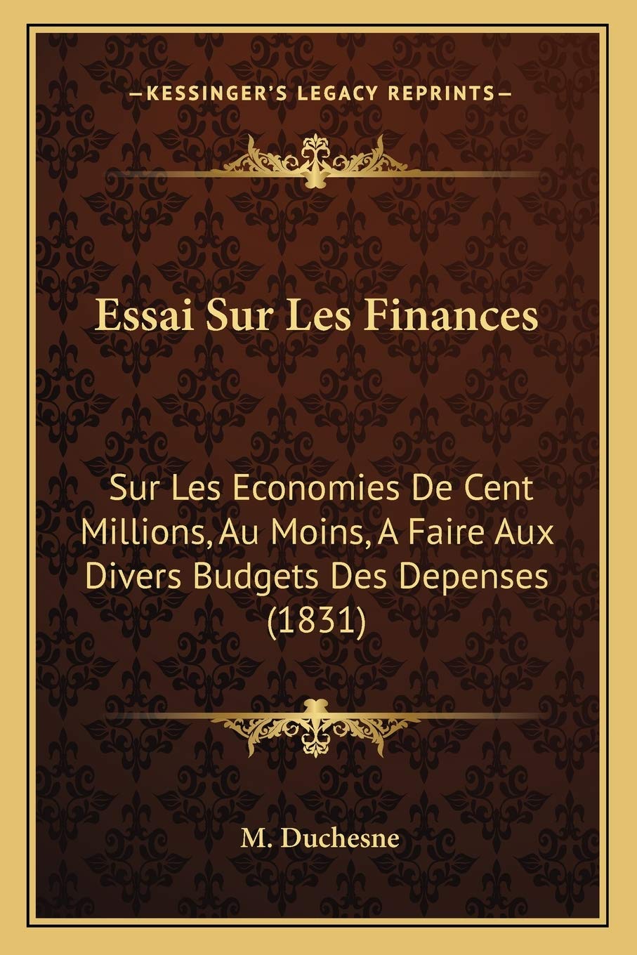 Essai Sur Les Finances: Sur Les Economies De Cent Millions, Au Moins, A Faire Aux Divers Budgets Des Depenses (1831) book