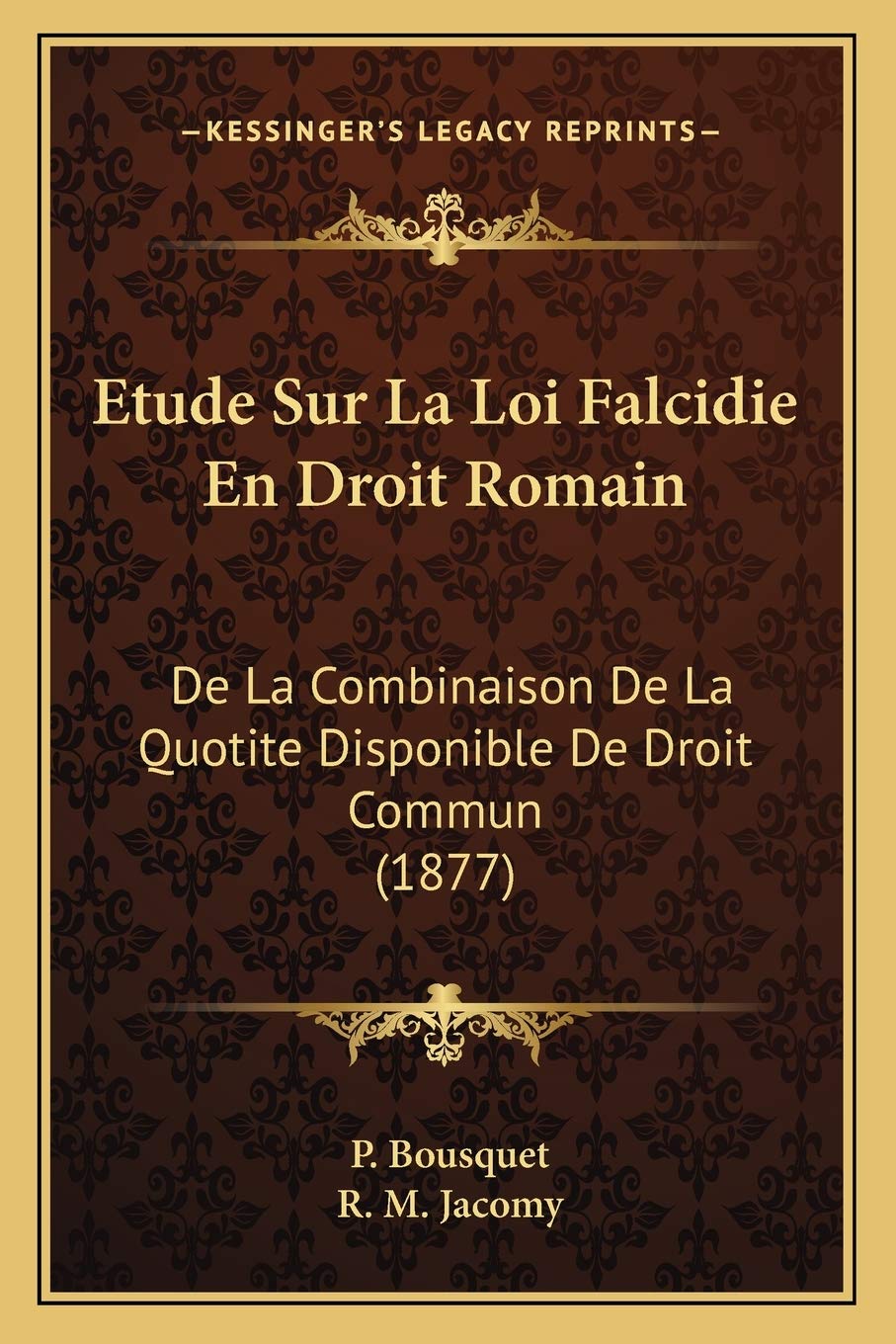 Etude Sur La Loi Falcidie En Droit Romain: De La Combinaison De La Quotite Disponible De Droit Commun (1877) book
