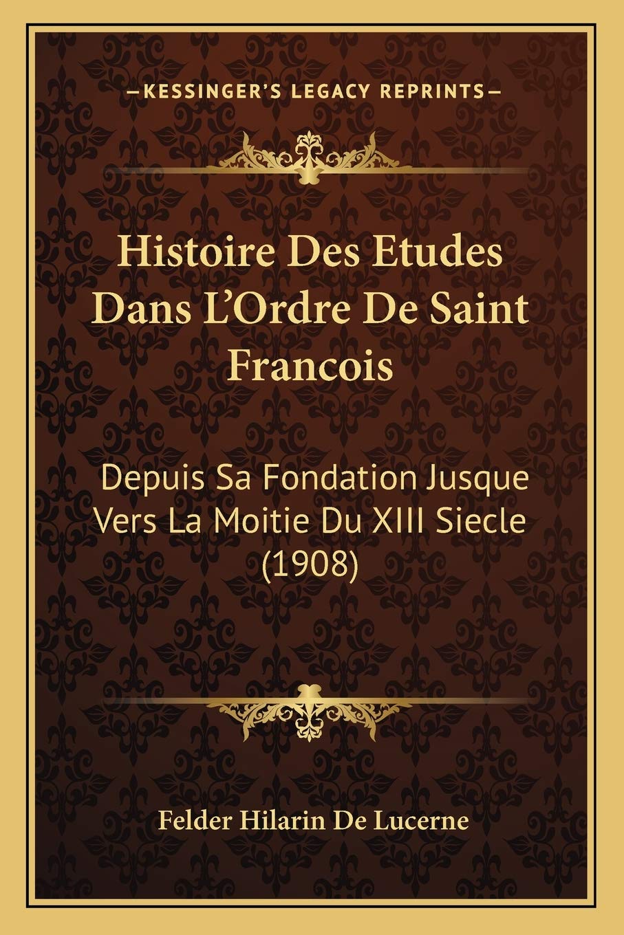 Histoire Des Etudes Dans L'Ordre De Saint Francois: Depuis Sa Fondation Jusque Vers La Moitie Du XIII Siecle (1908) International