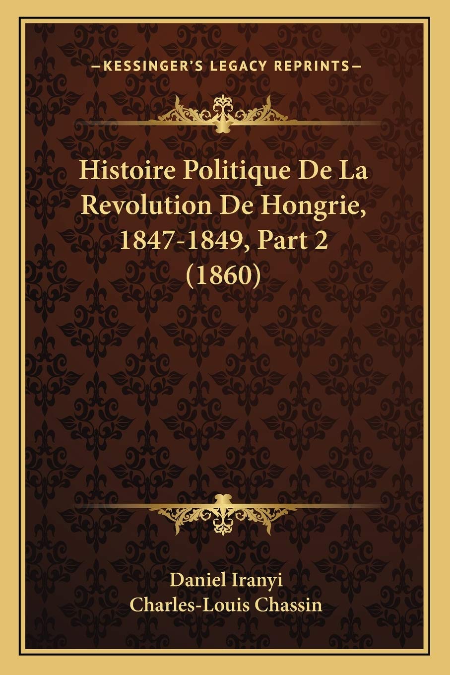 Histoire Politique De La Revolution De Hongrie, 1847-1849, Part 2 (1860) International