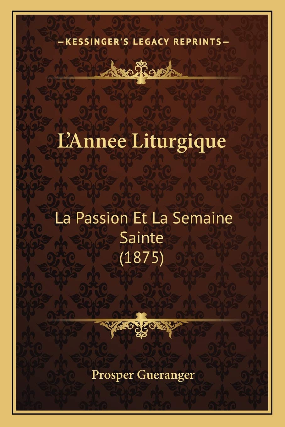 L'Annee Liturgique: La Passion Et La Semaine Sainte (1875) International