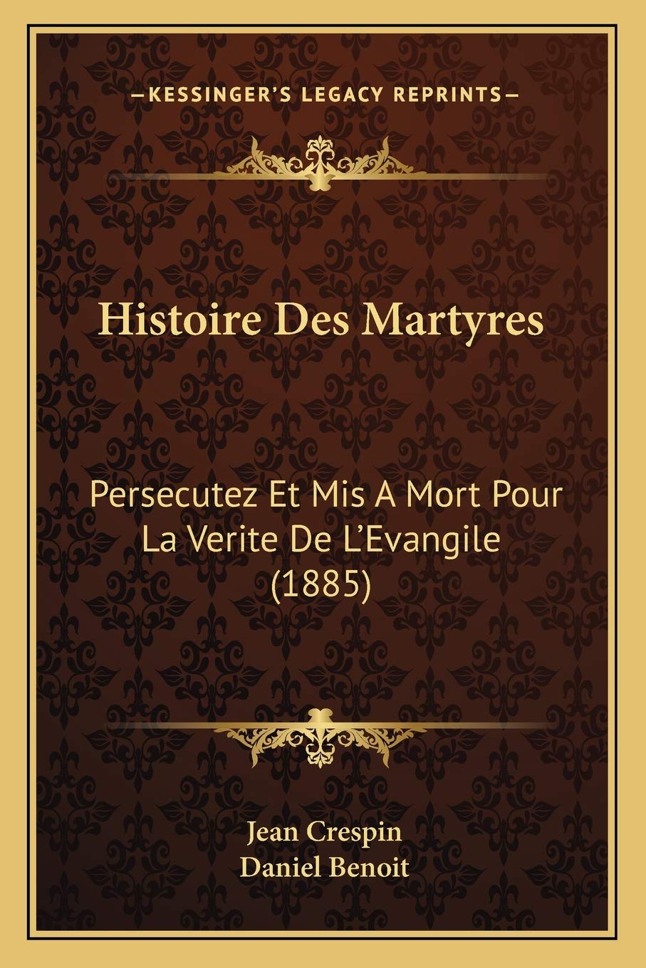 Histoire Des Martyres: Persecutez Et Mis A Mort Pour La Verite De L'Evangile (1885) International