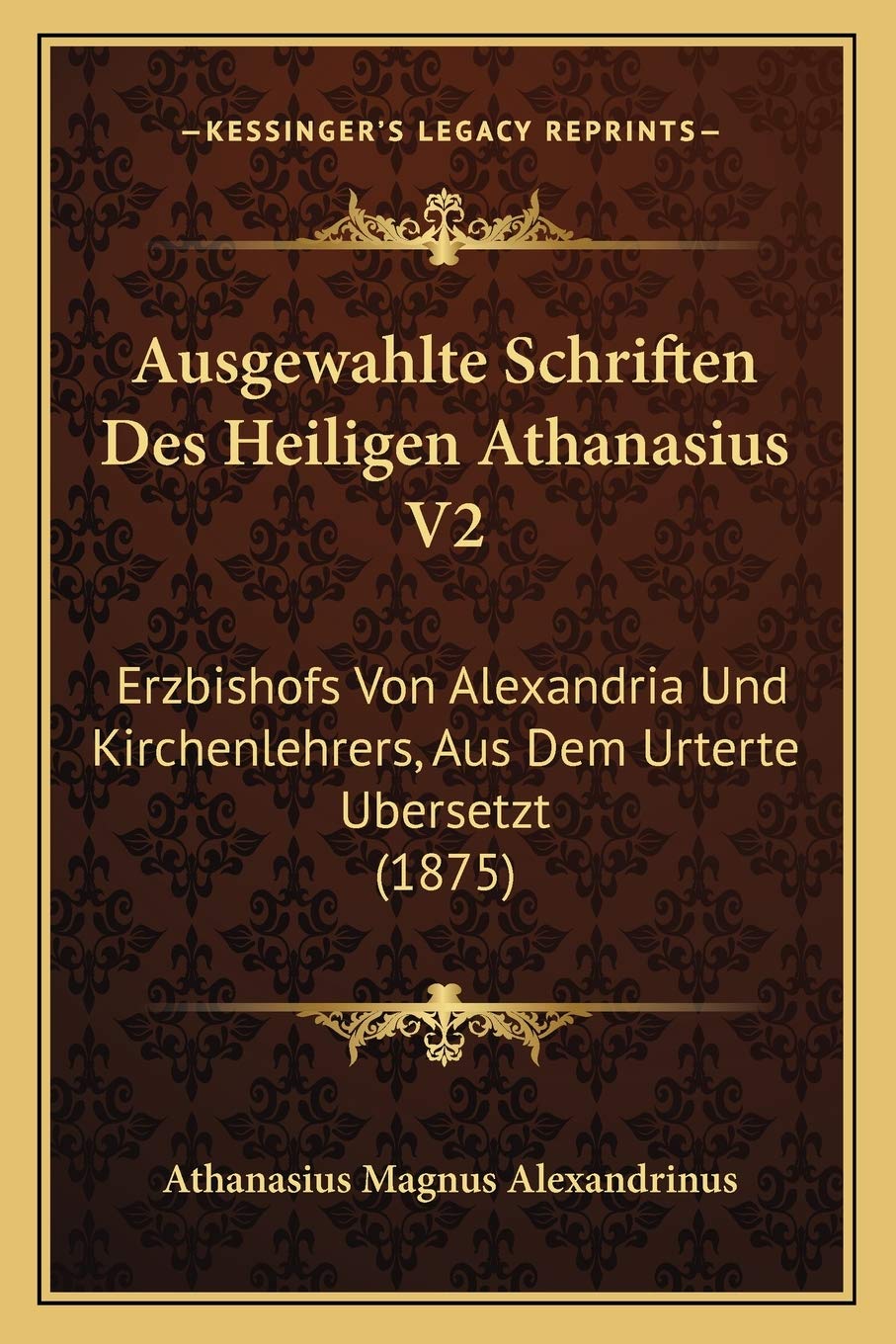 Ausgewahlte Schriften Des Heiligen Athanasius V2: Erzbishofs Von Alexandria Und Kirchenlehrers, Aus Dem Urterte Ubersetzt (1875) Philosophy