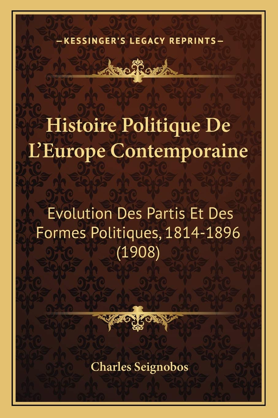 Histoire Politique De L'Europe Contemporaine: Evolution Des Partis Et Des Formes Politiques, 1814-1896 (1908) International