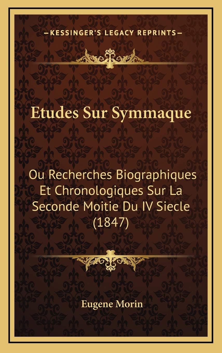 Etudes Sur Symmaque: Ou Recherches Biographiques Et Chronologiques Sur La Seconde Moitie Du IV Siecle (1847) Contemporary literature