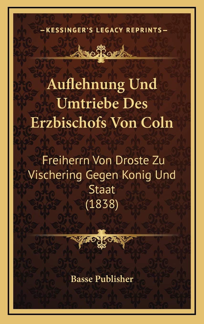 Auflehnung Und Umtriebe Des Erzbischofs Von Coln: Freiherrn Von Droste Zu Vischering Gegen Konig Und Staat (1838) Contemporary literature Books