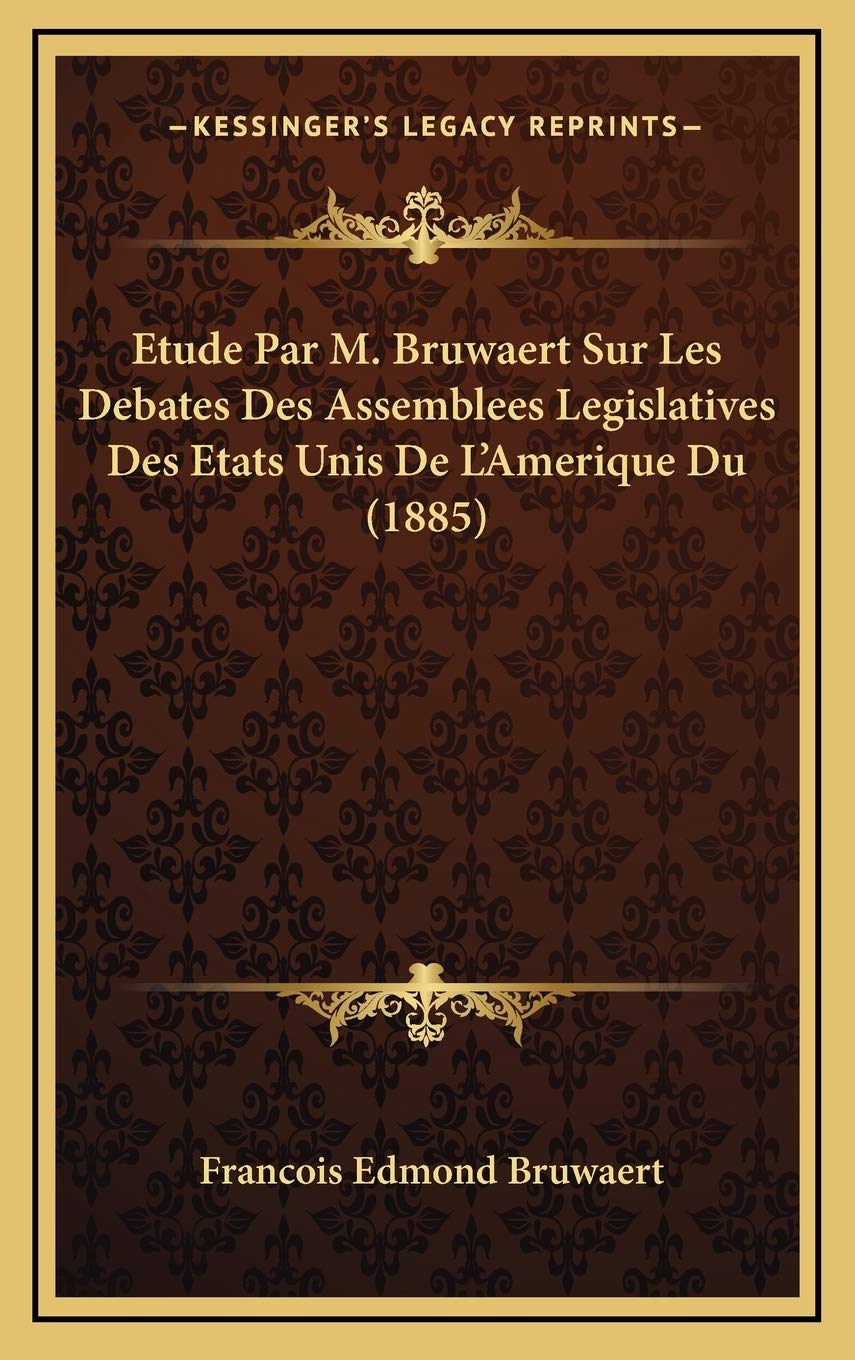 Etude Par M. Bruwaert Sur Les Debates Des Assemblees Legislatives Des Etats Unis De L'Amerique Du (1885) Contemporary literature