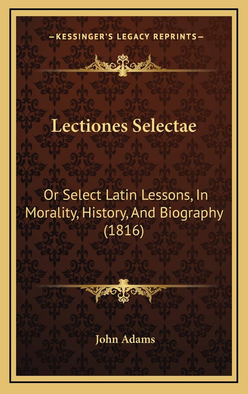 Lectiones Selectae: Or Select Latin Lessons, In Morality, History, And Biography (1816) Art & Literature