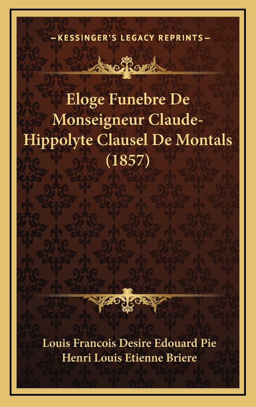 Eloge Funebre De Monseigneur Claude-Hippolyte Clausel De Montals (1857) Contemporary literature
