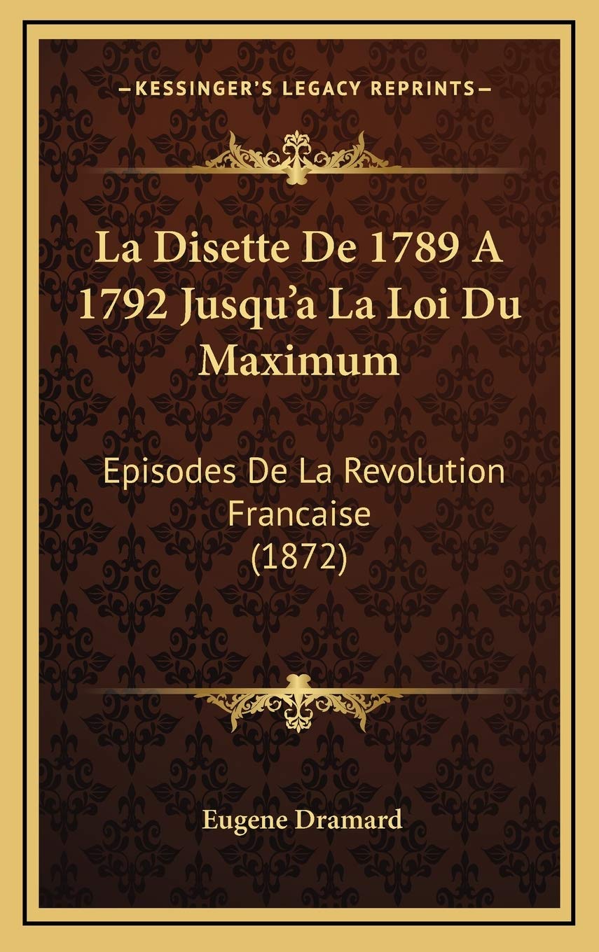 La Disette De 1789 A 1792 Jusqu'a La Loi Du Maximum: Episodes De La Revolution Francaise (1872) Contemporary literature
