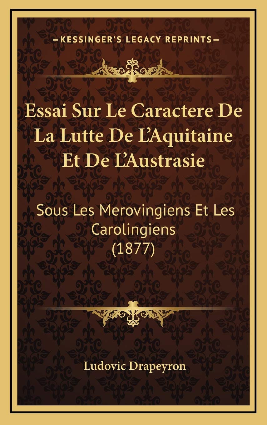Essai Sur Le Caractere De La Lutte De L'Aquitaine Et De L'Austrasie: Sous Les Merovingiens Et Les Carolingiens (1877) Contemporary literature