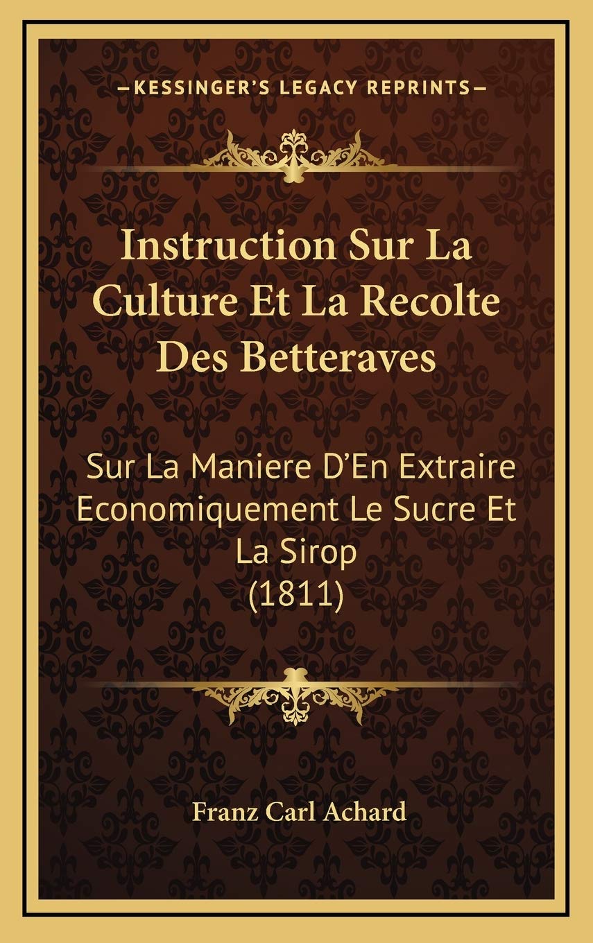 Instruction Sur La Culture Et La Recolte Des Betteraves: Sur La Maniere D'En Extraire Economiquement Le Sucre Et La Sirop (1811) Contemporary literature Books