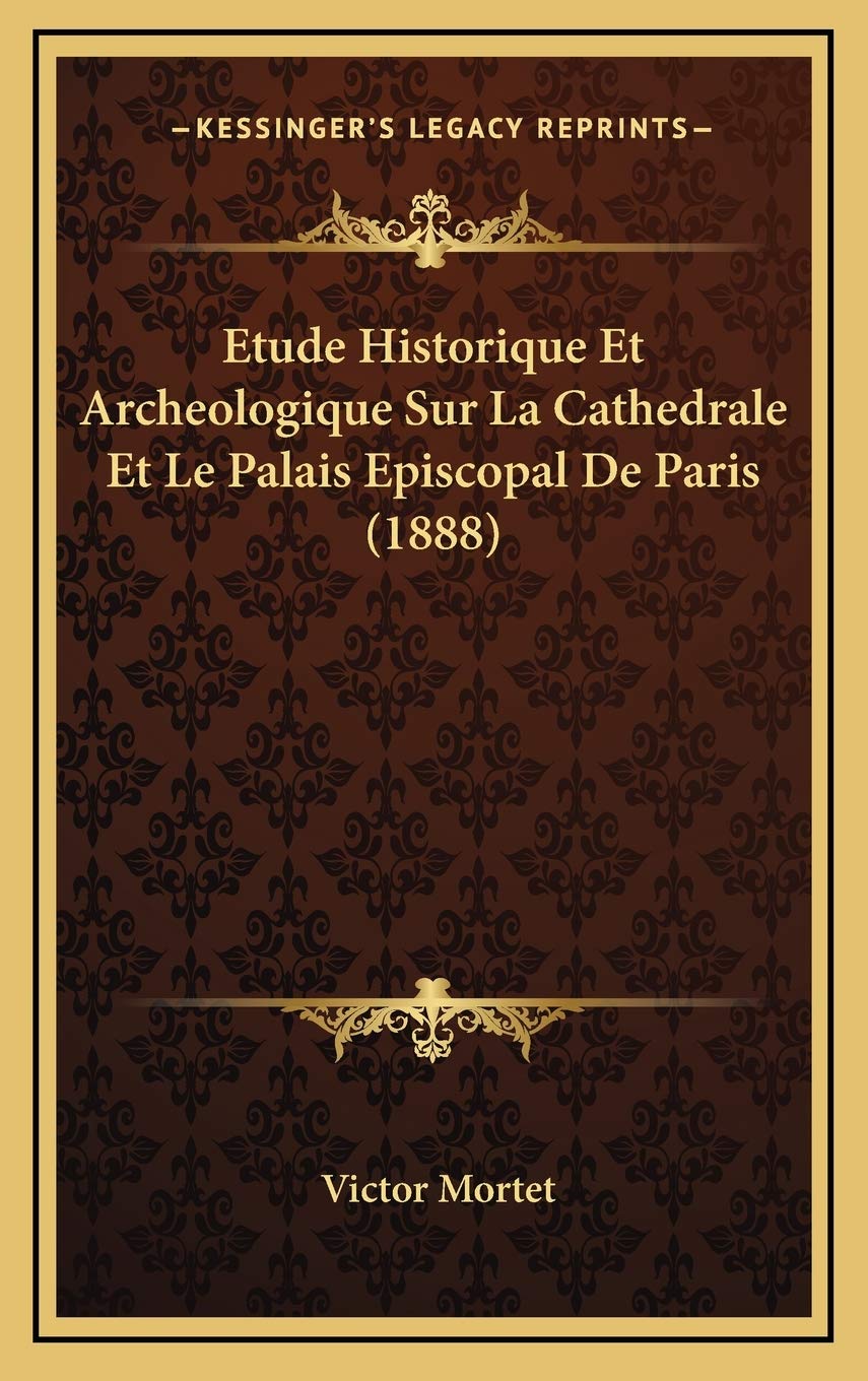 Etude Historique Et Archeologique Sur La Cathedrale Et Le Palais Episcopal De Paris (1888) Contemporary literature