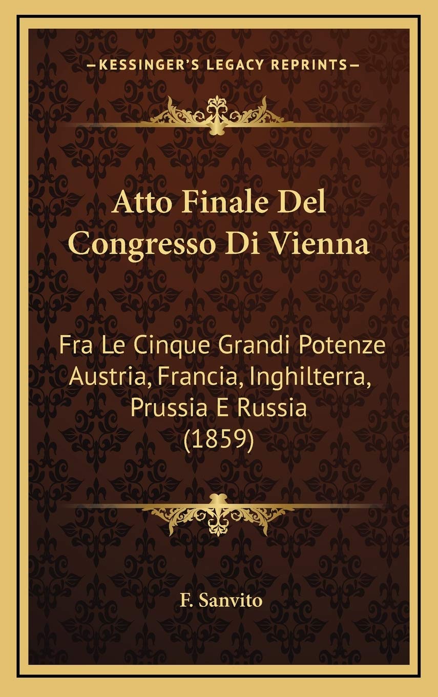Atto Finale Del Congresso Di Vienna: Fra Le Cinque Grandi Potenze Austria, Francia, Inghilterra, Prussia E Russia (1859) Contemporary literature Books