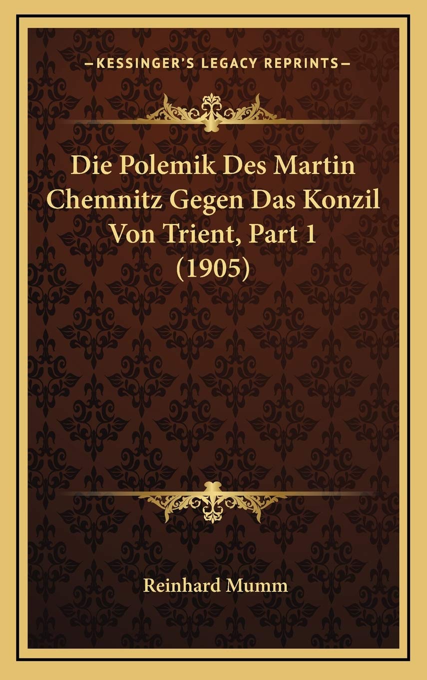 Die Polemik Des Martin Chemnitz Gegen Das Konzil Von Trient, Part 1 (1905) Philosophy