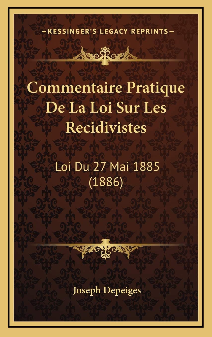Commentaire Pratique De La Loi Sur Les Recidivistes: Loi Du 27 Mai 1885 (1886) Contemporary literature