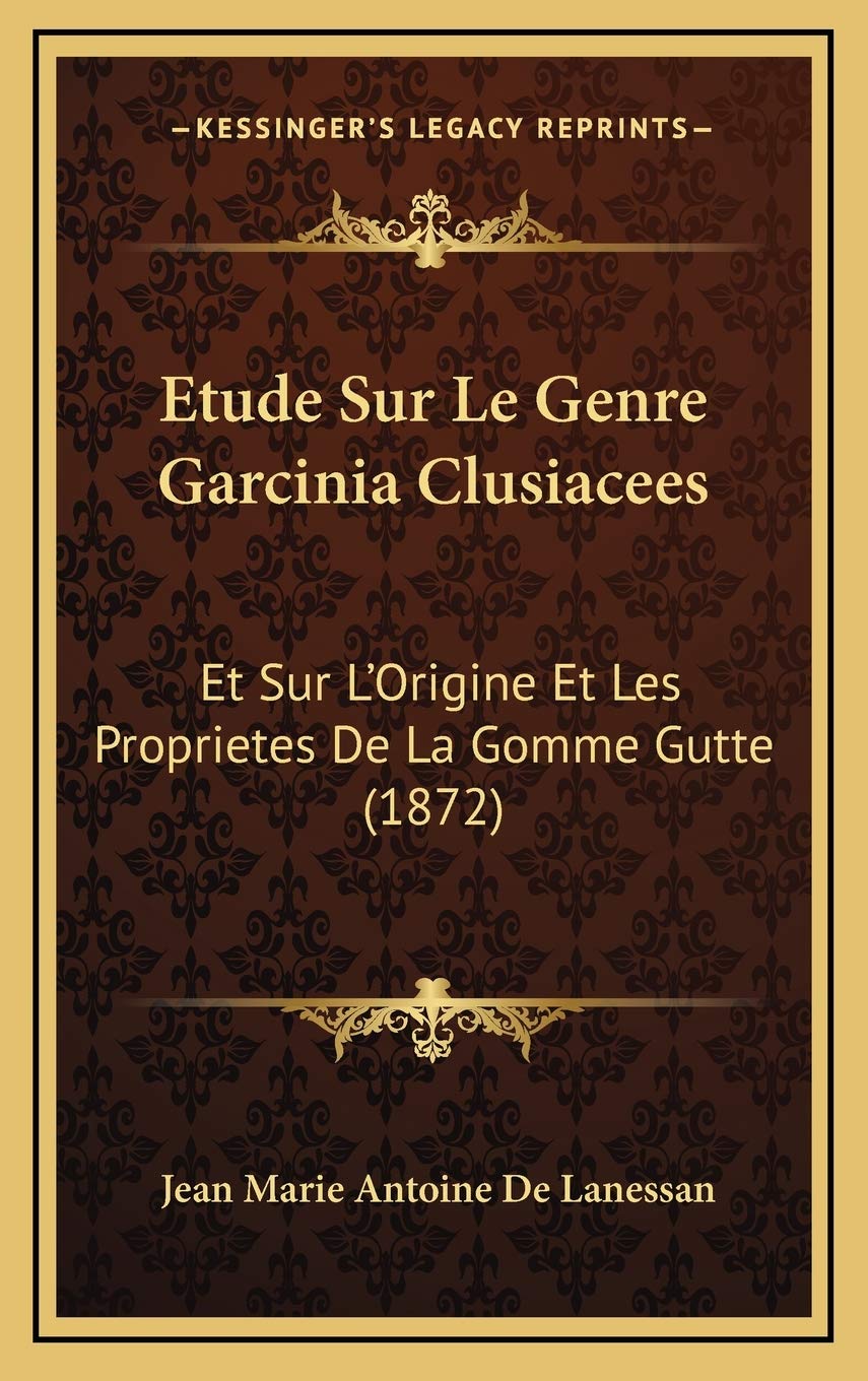 Etude Sur Le Genre Garcinia Clusiacees: Et Sur L'Origine Et Les Proprietes De La Gomme Gutte (1872) Contemporary literature Books