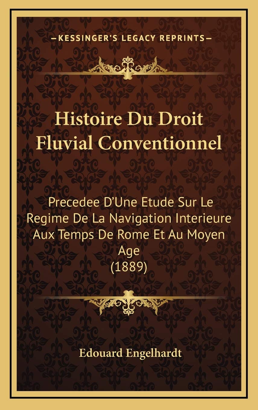 Histoire Du Droit Fluvial Conventionnel: Precedee D'Une Etude Sur Le Regime De La Navigation Interieure Aux Temps De Rome Et Au Moyen Age (1889) Contemporary literature