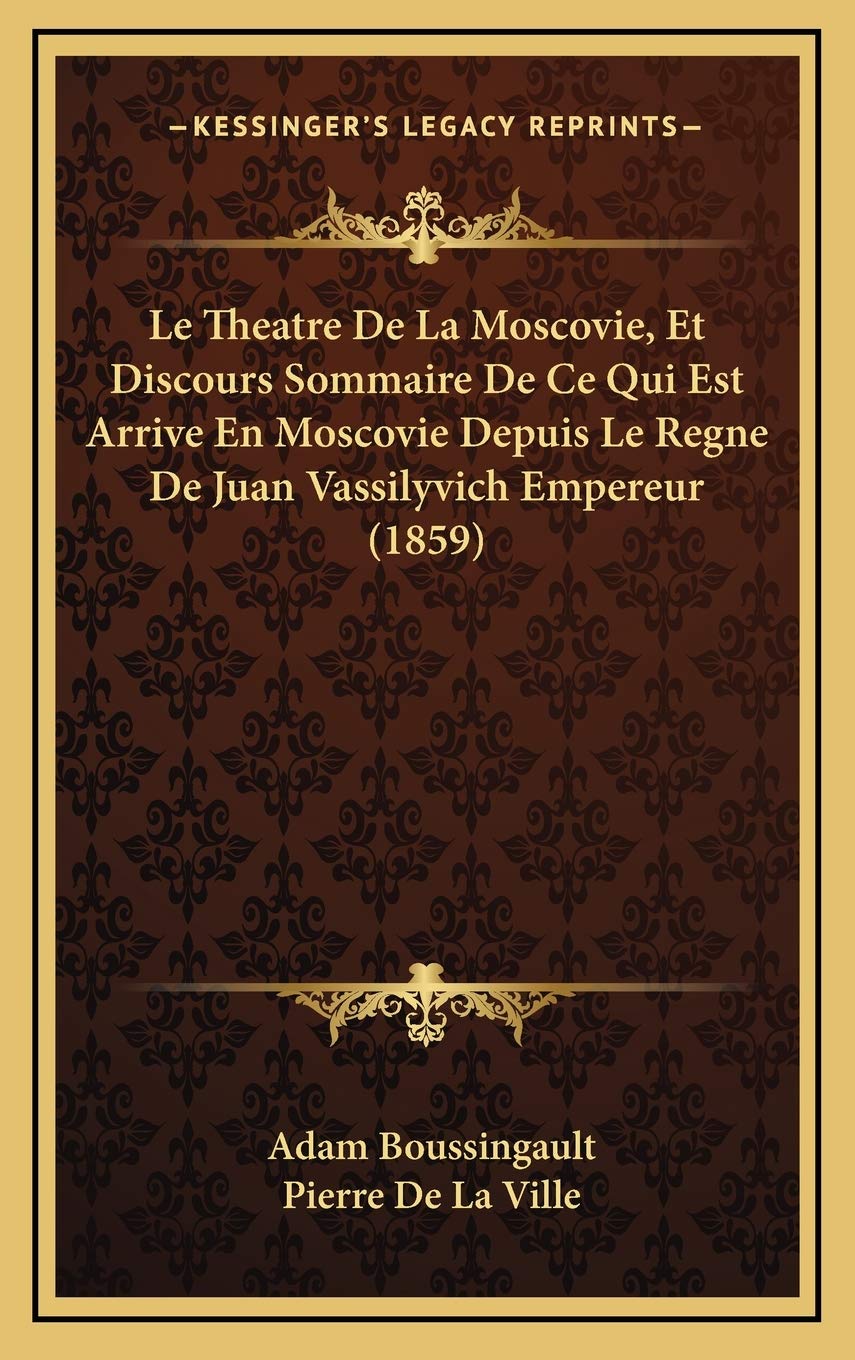 Le Theatre De La Moscovie, Et Discours Sommaire De Ce Qui Est Arrive En Moscovie Depuis Le Regne De Juan Vassilyvich Empereur (1859) Contemporary literature
