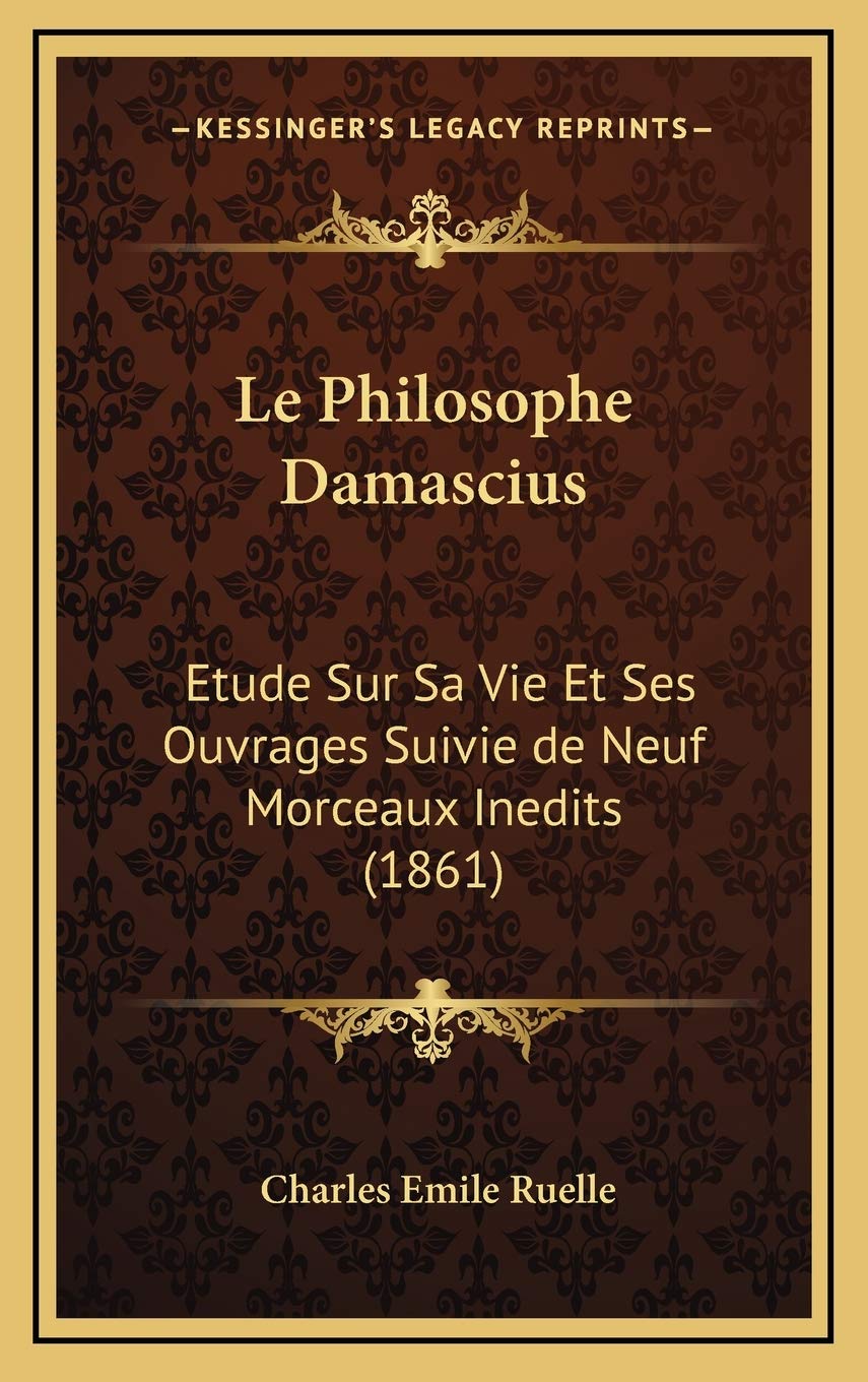 Le Philosophe Damascius: Etude Sur Sa Vie Et Ses Ouvrages Suivie de Neuf Morceaux Inedits (1861) book