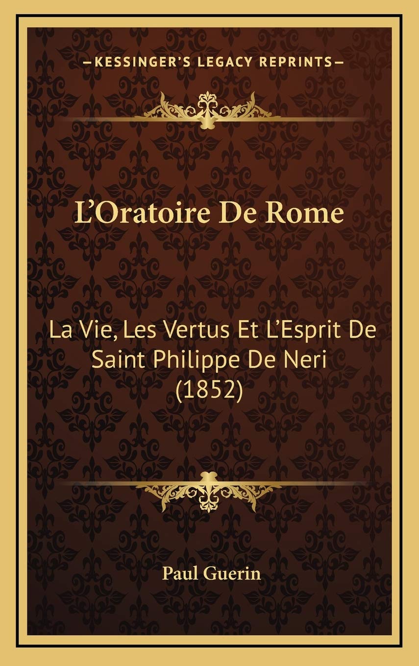 L'Oratoire De Rome: La Vie, Les Vertus Et L'Esprit De Saint Philippe De Neri (1852) book