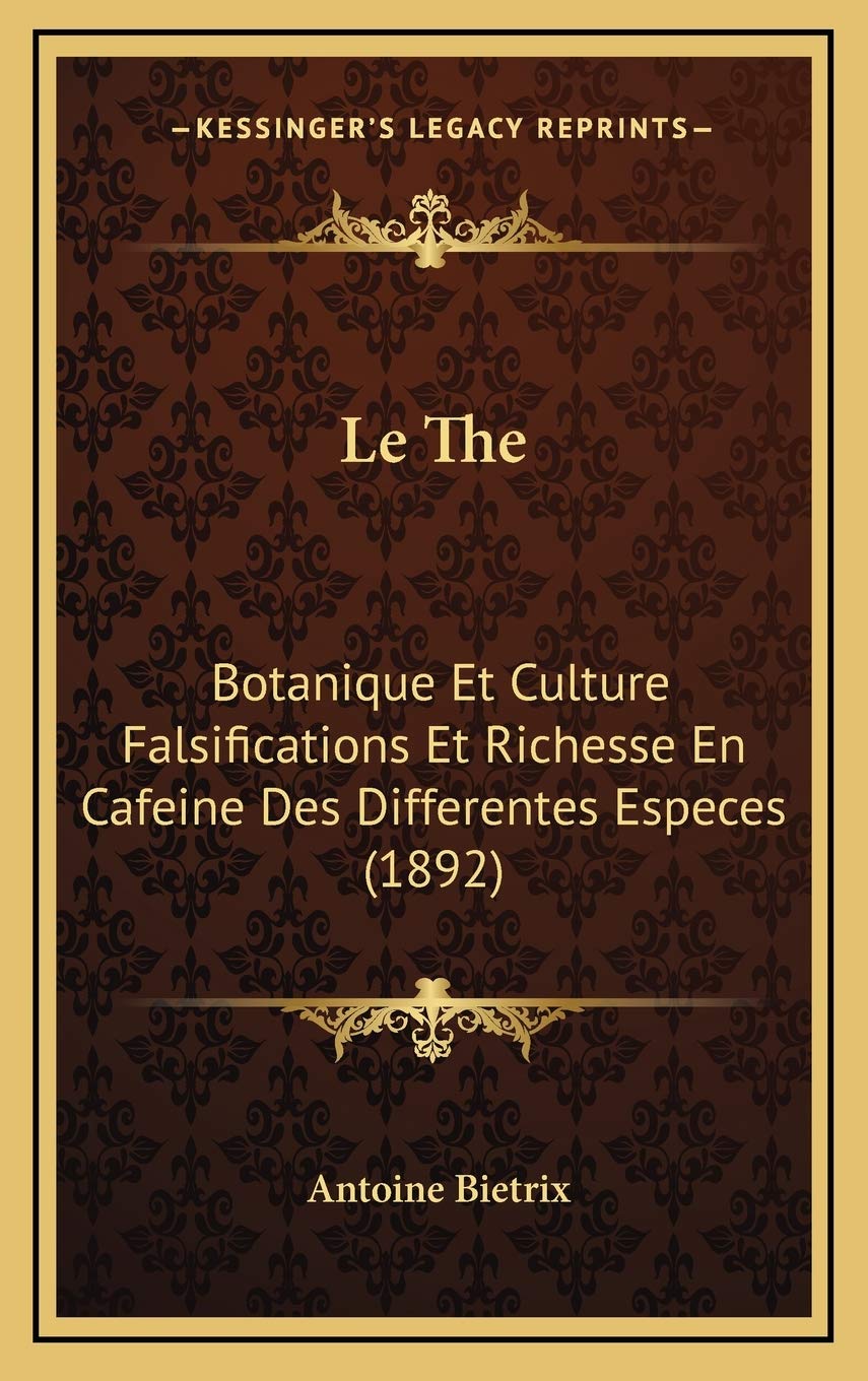 Le The: Botanique Et Culture Falsifications Et Richesse En Cafeine Des Differentes Especes (1892) book