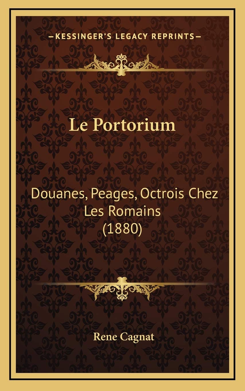Le Portorium: Douanes, Peages, Octrois Chez Les Romains (1880) book
