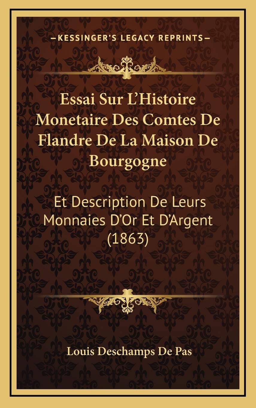 Essai Sur L'Histoire Monetaire Des Comtes De Flandre De La Maison De Bourgogne: Et Description De Leurs Monnaies D'Or Et D'Argent (1863) book
