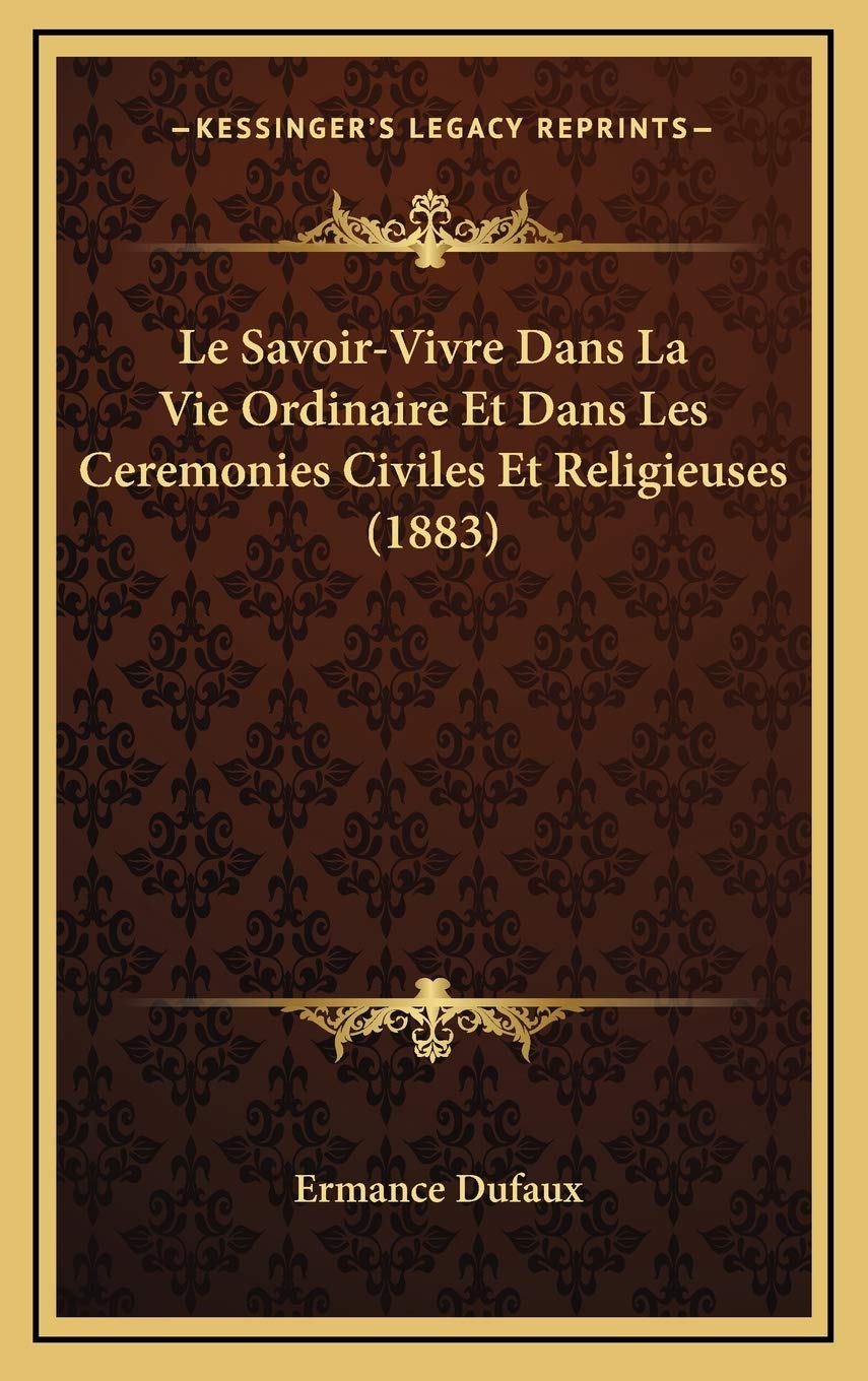 Le Savoir-Vivre Dans La Vie Ordinaire Et Dans Les Ceremonies Civiles Et Religieuses (1883) book