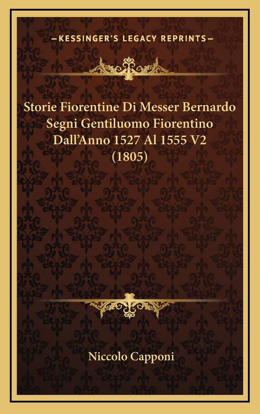 Storie Fiorentine Di Messer Bernardo Segni Gentiluomo Fiorentino Dall'Anno 1527 Al 1555 V2 (1805) Contemporary literature