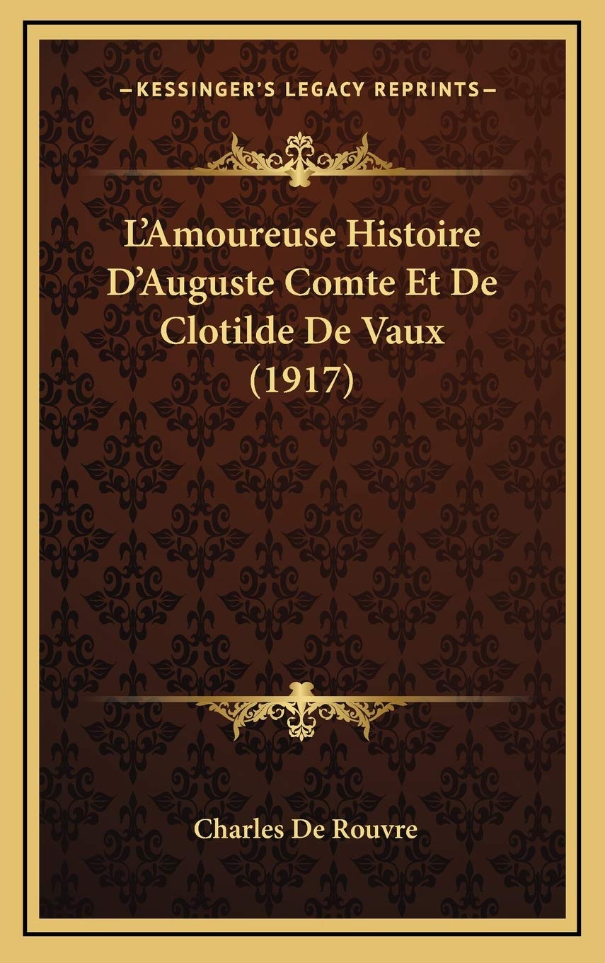 L'Amoureuse Histoire D'Auguste Comte Et De Clotilde De Vaux (1917) book