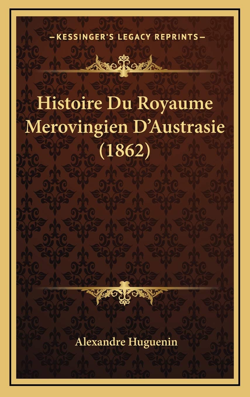 Histoire Du Royaume Merovingien D'Austrasie (1862) book