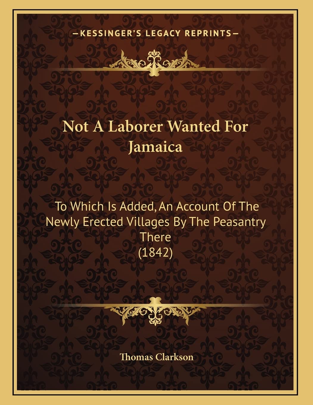 Not A Laborer Wanted For Jamaica: To Which Is Added, An Account Of The Newly Erected Villages By The Peasantry There (1842) Business, Finance & Career
