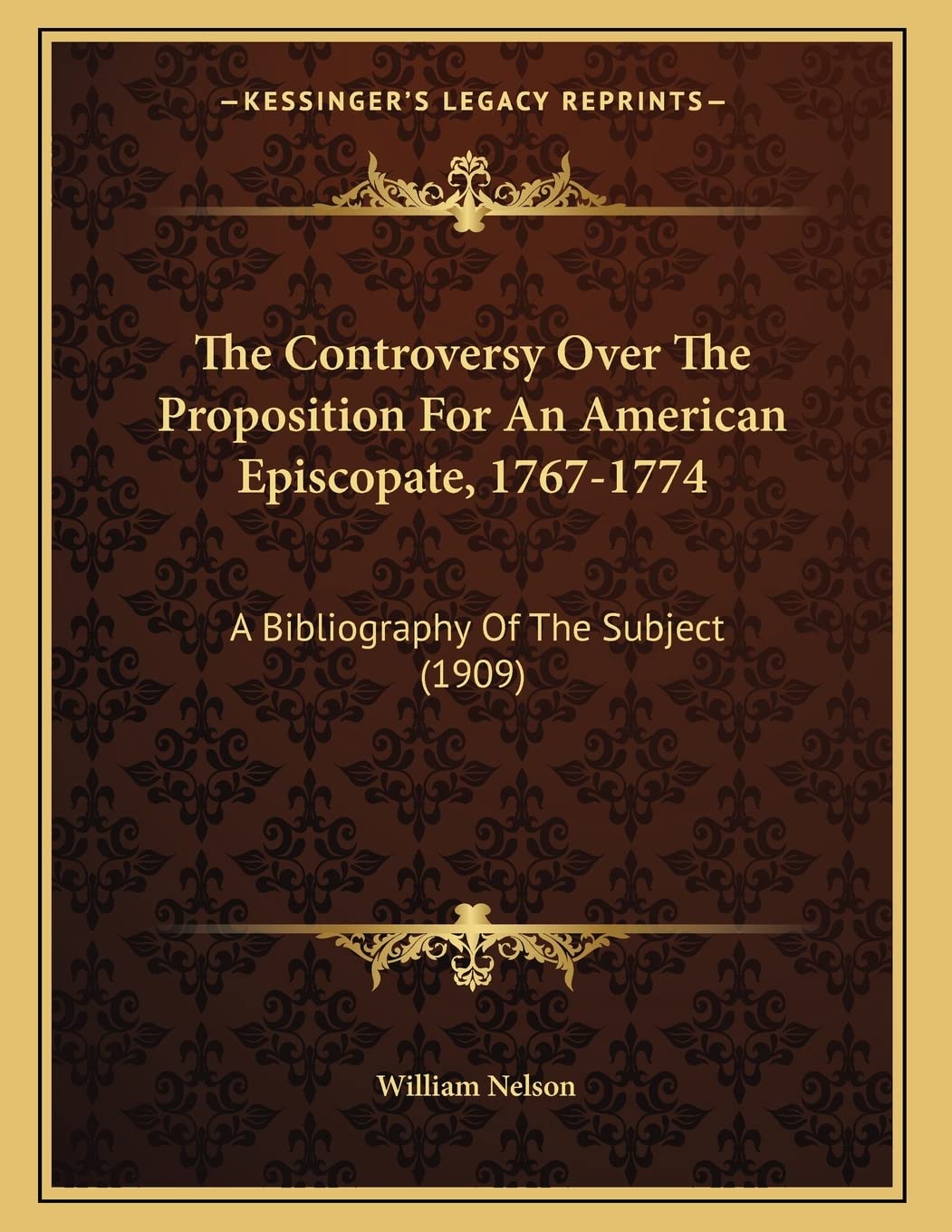 The Controversy Over The Proposition For An American Episcopate, 1767-1774: A Bibliography Of The Subject (1909) Reference Books