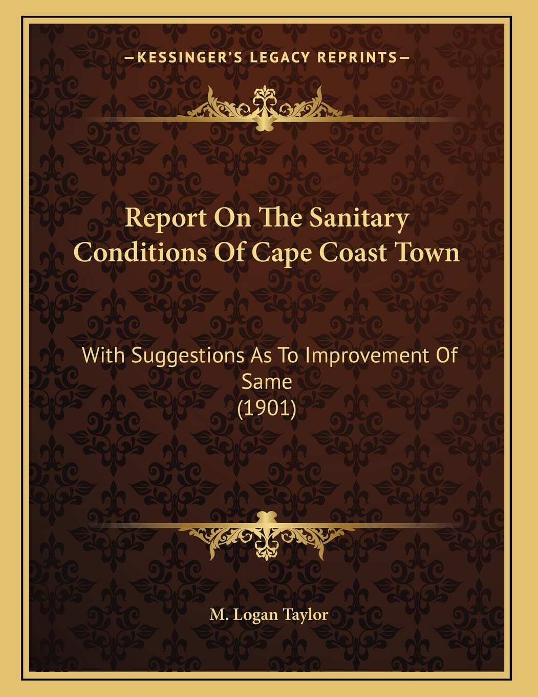 Report On The Sanitary Conditions Of Cape Coast Town: With Suggestions As To Improvement Of Same (1901) Medicine