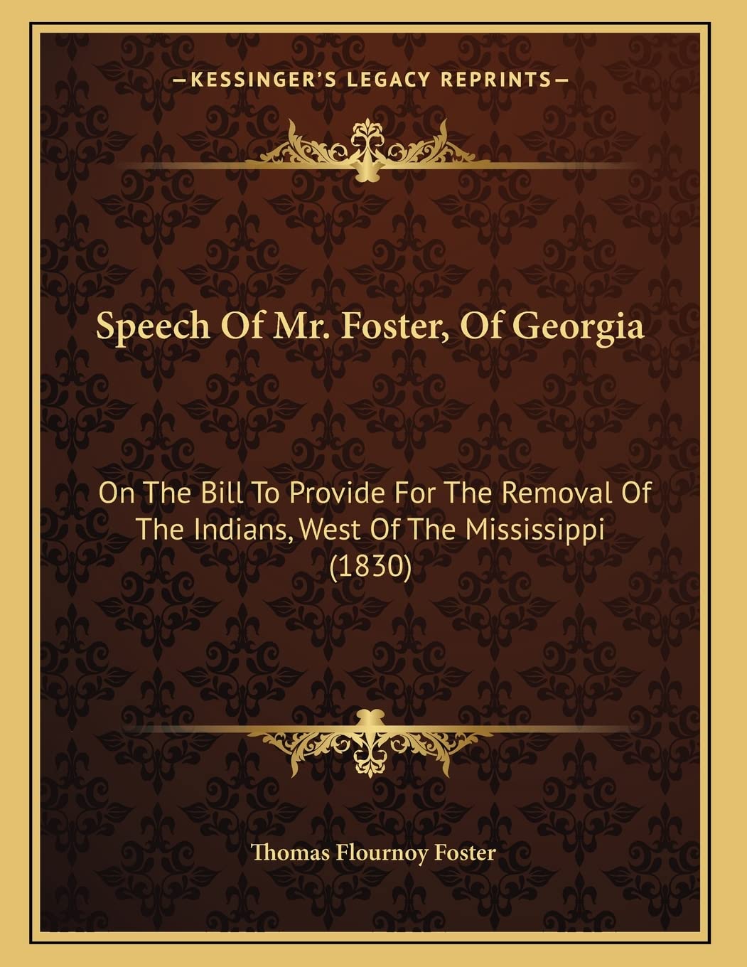 Speech Of Mr. Foster, Of Georgia: On The Bill To Provide For The Removal Of The Indians, West Of The Mississippi (1830) Social Sciences