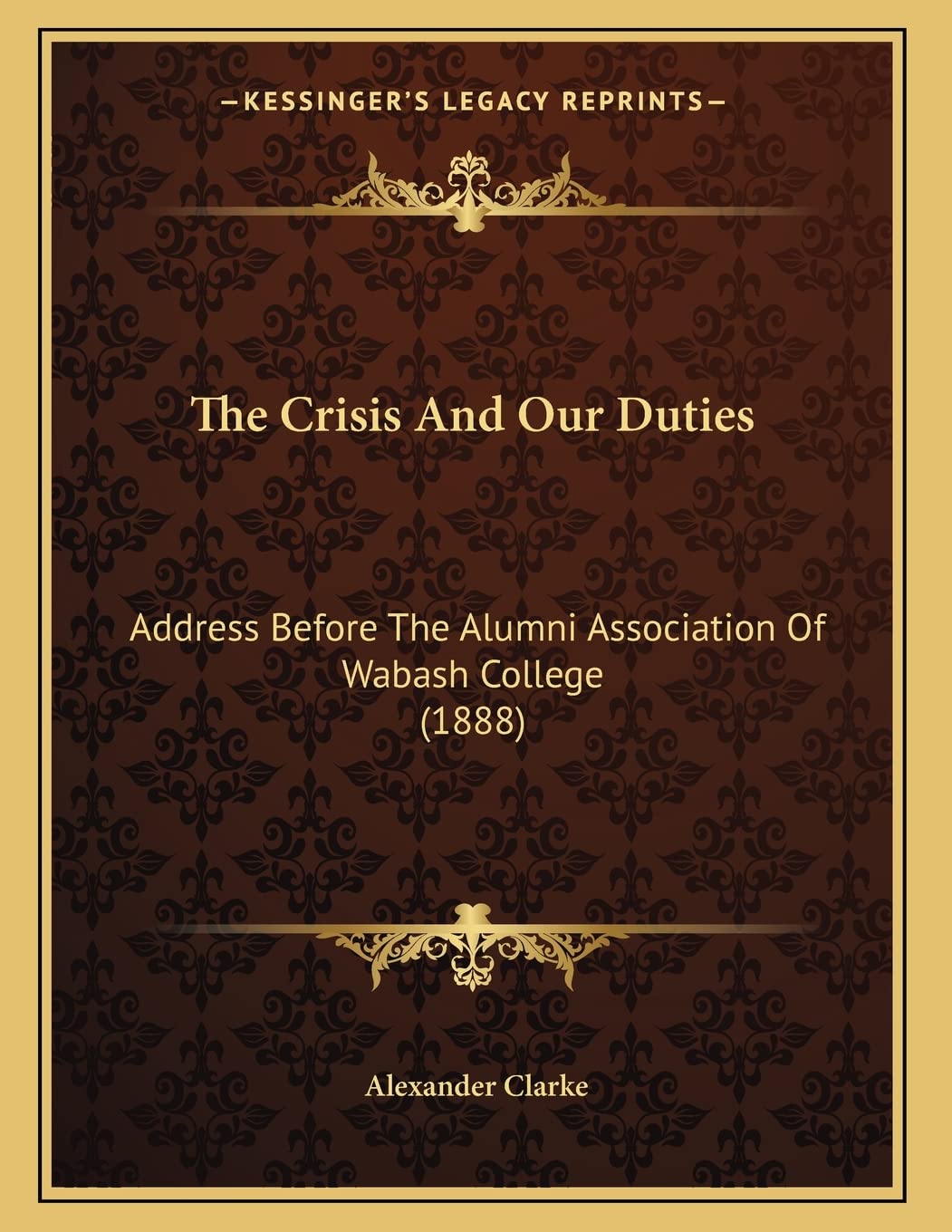 The Crisis And Our Duties: Address Before The Alumni Association Of Wabash College (1888) Education & Training