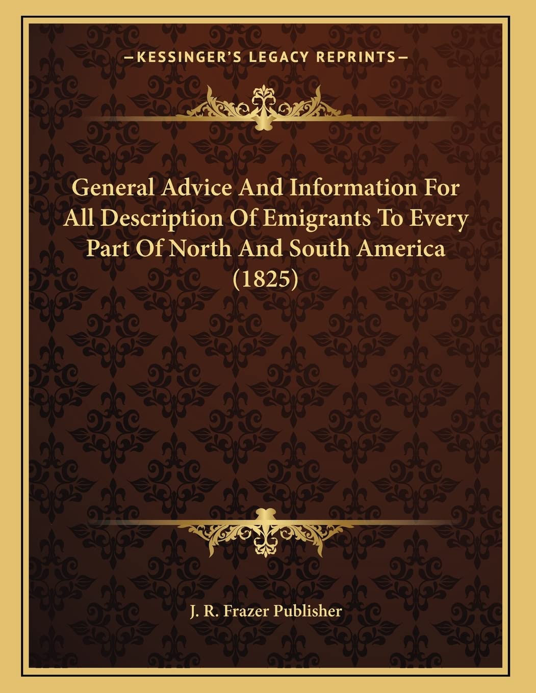General Advice And Information For All Description Of Emigrants To Every Part Of North And South America (1825) Business & Technology