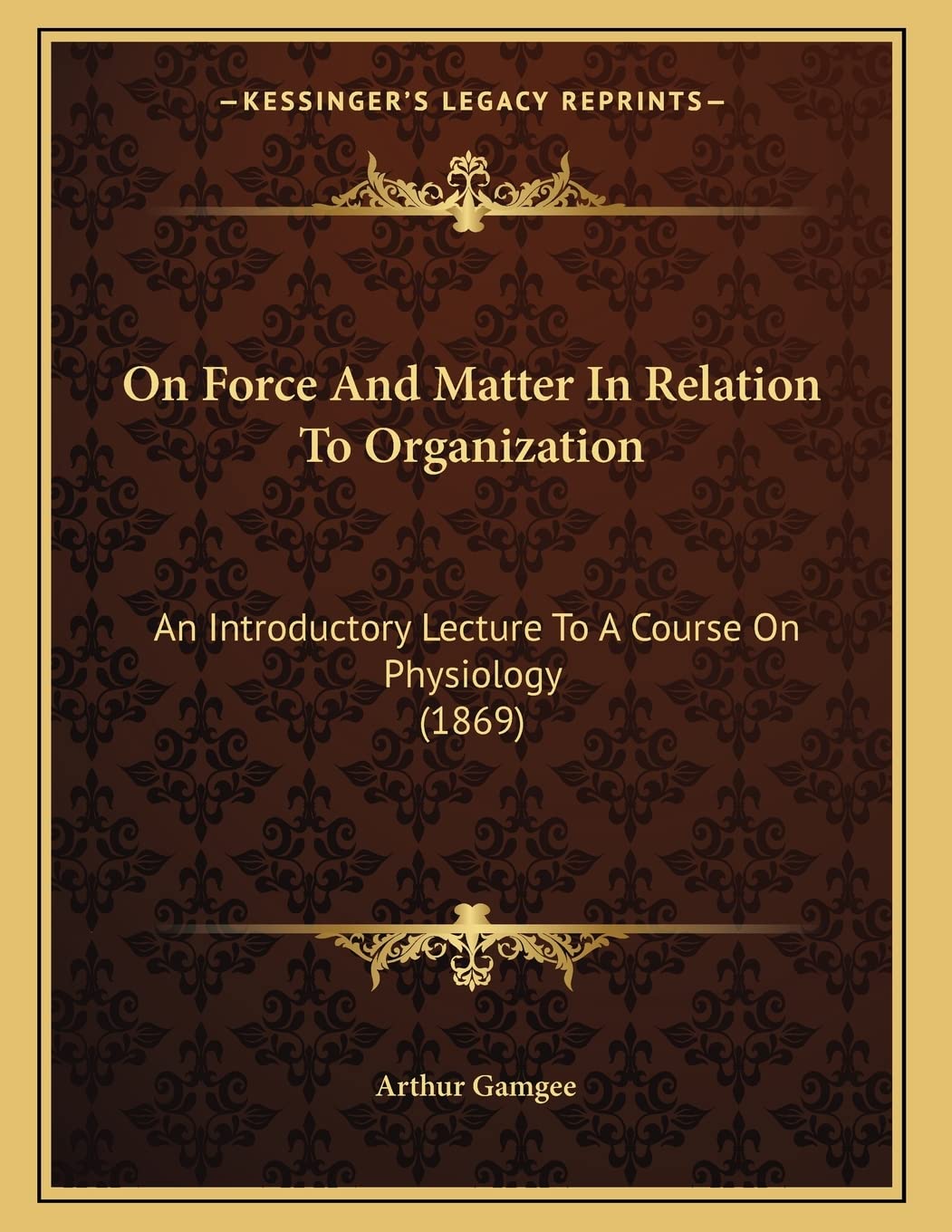 On Force And Matter In Relation To Organization: An Introductory Lecture To A Course On Physiology (1869) Medicine