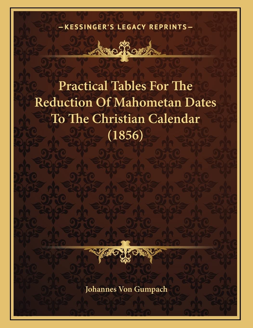 Practical Tables For The Reduction Of Mahometan Dates To The Christian Calendar (1856) Philosophy