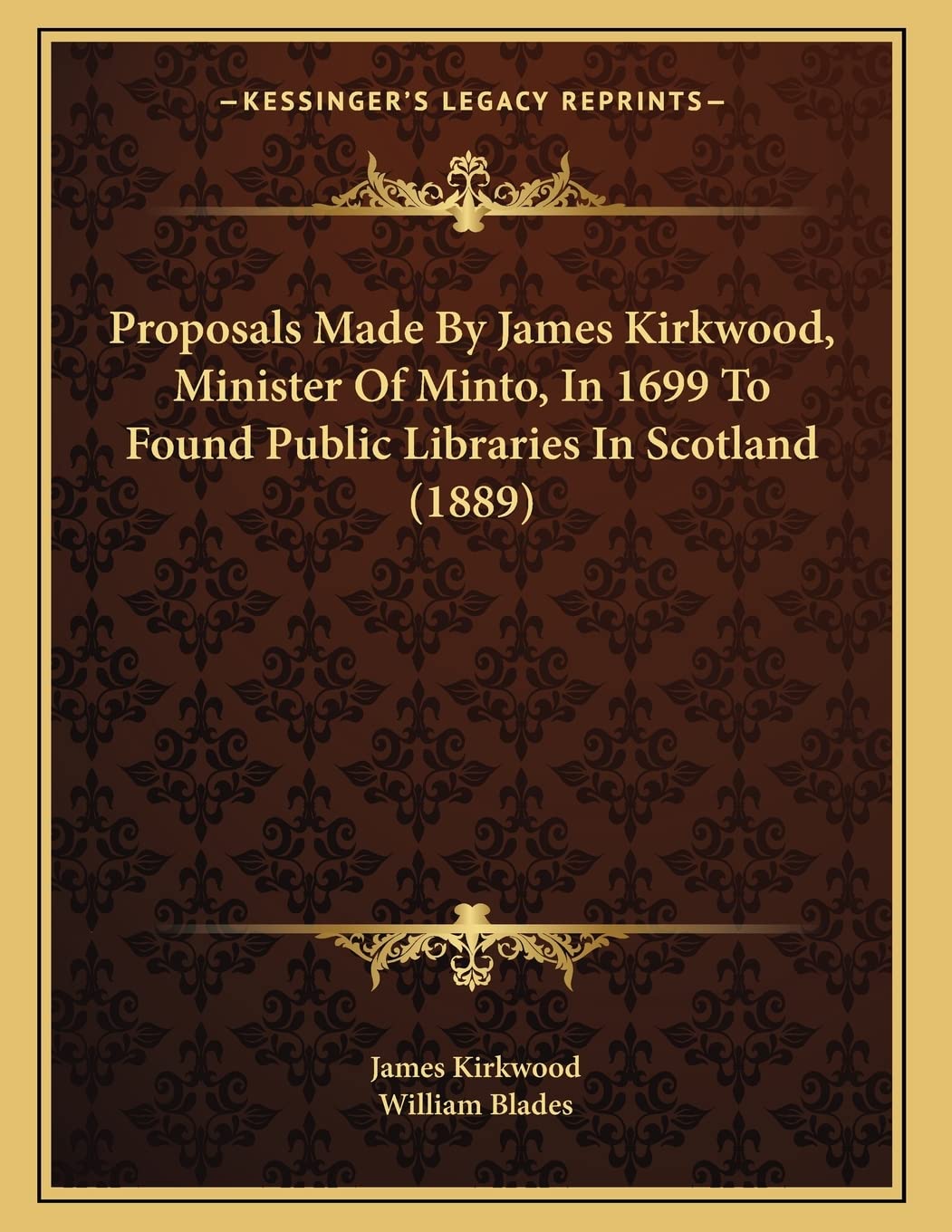 Proposals Made By James Kirkwood, Minister Of Minto, In 1699 To Found Public Libraries In Scotland (1889) Philosophy