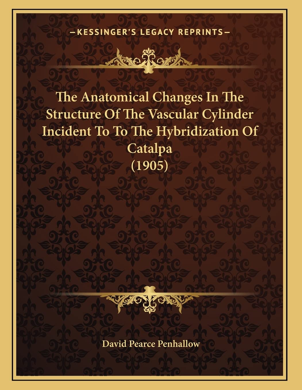The Anatomical Changes In The Structure Of The Vascular Cylinder Incident To To The Hybridization Of Catalpa (1905) Business & Technology