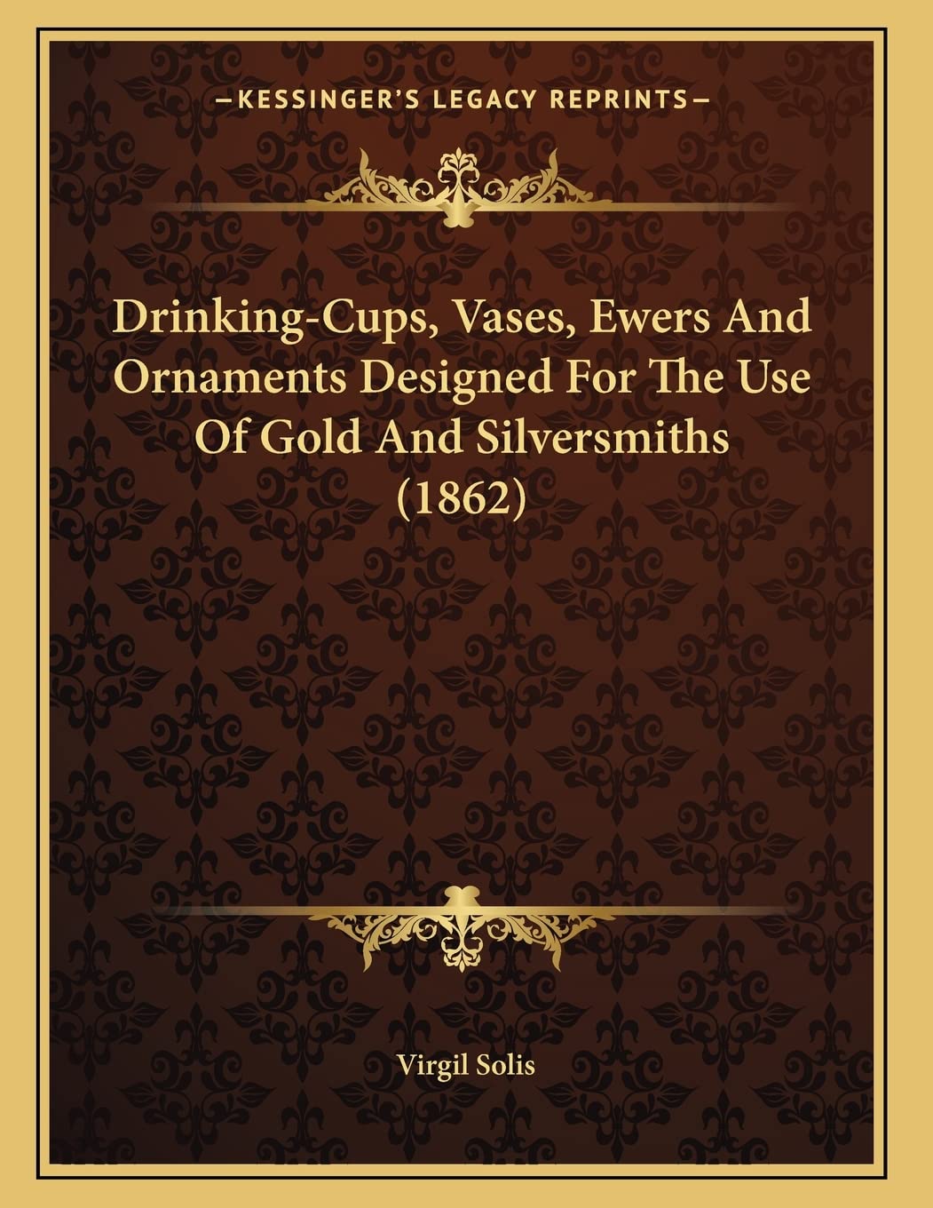 Drinking-Cups, Vases, Ewers And Ornaments Designed For The Use Of Gold And Silversmiths (1862) Essays & Short Stories
